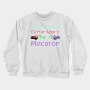 In A Cookie Cutter World Be A Macaron Crewneck Sweatshirt